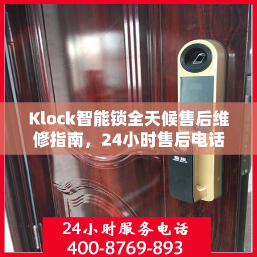 Klock智能锁全天候售后维修指南，24小时售后电话全解析