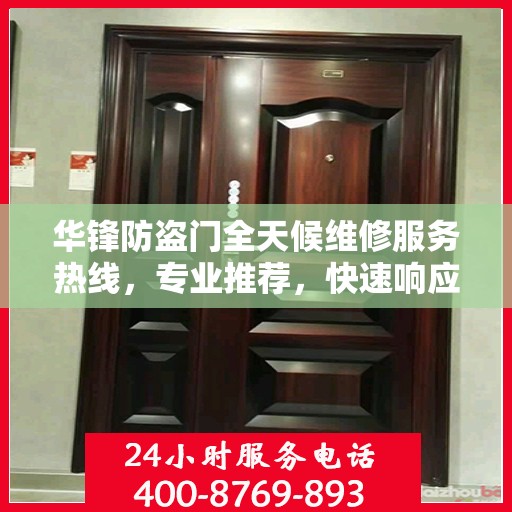 华锋防盗门全天候维修服务热线，专业推荐，快速响应！