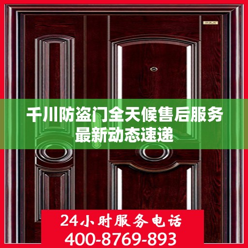 千川防盗门全天候售后服务最新动态速递