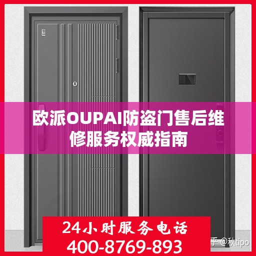 欧派OUPAI防盗门售后维修服务权威指南