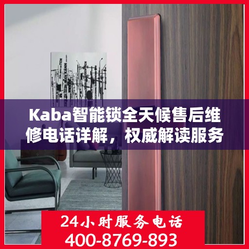 Kaba智能锁全天候售后维修电话详解，权威解读服务指南