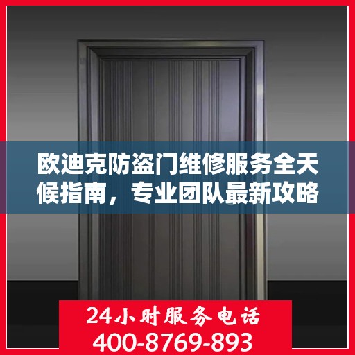 欧迪克防盗门维修服务全天候指南，专业团队最新攻略及联系电话