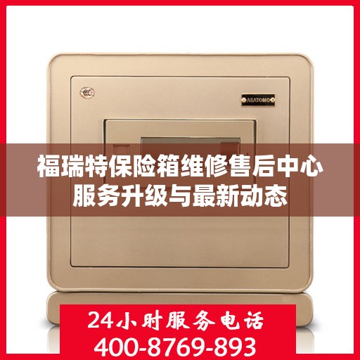 福瑞特保险箱维修售后中心服务升级与最新动态