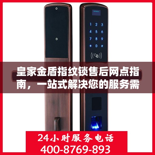 皇家金盾指纹锁售后网点指南，一站式解决您的服务需求