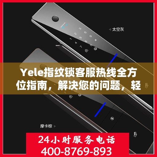 Yele指纹锁客服热线全方位指南，解决您的问题，轻松决策！