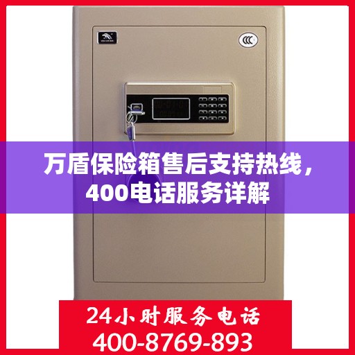 万盾保险箱售后支持热线，400电话服务详解