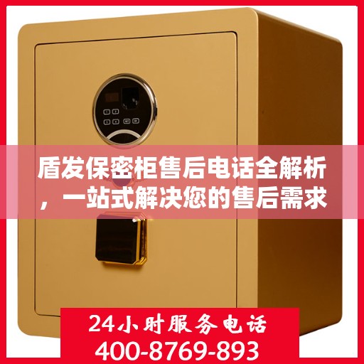 盾发保密柜售后电话全解析，一站式解决您的售后需求