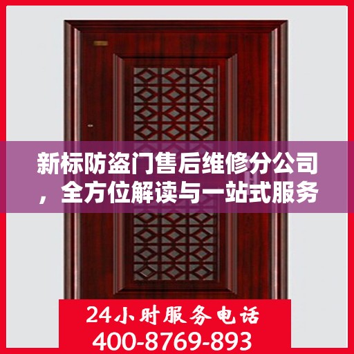 新标防盗门售后维修分公司，全方位解读与一站式服务体验