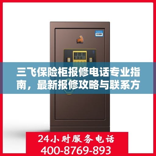 三飞保险柜报修电话专业指南，最新报修攻略与联系方式汇总