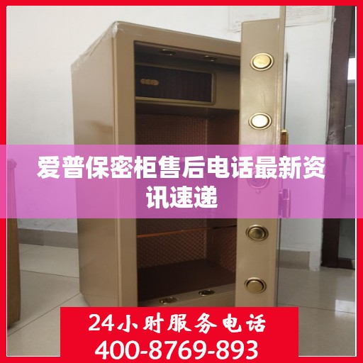 爱普保密柜售后电话最新资讯速递