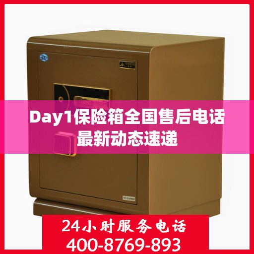 Day1保险箱全国售后电话最新动态速递