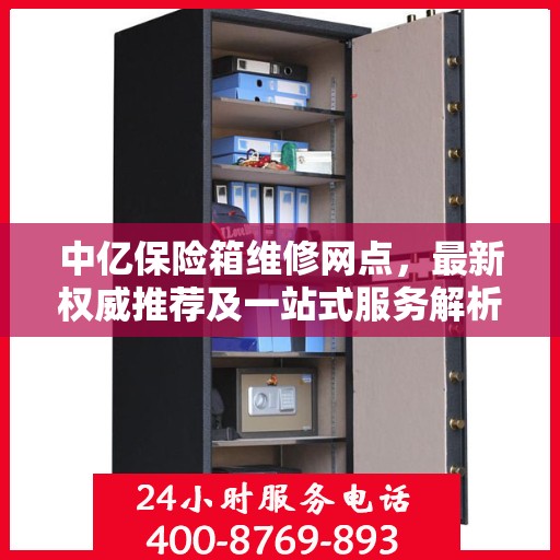 中亿保险箱维修网点，最新权威推荐及一站式服务解析