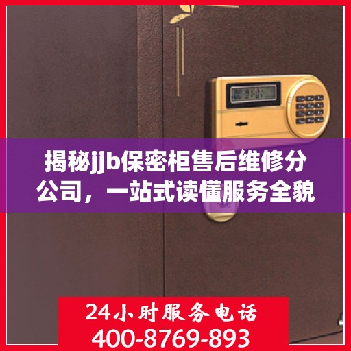 揭秘jjb保密柜售后维修分公司，一站式读懂服务全貌