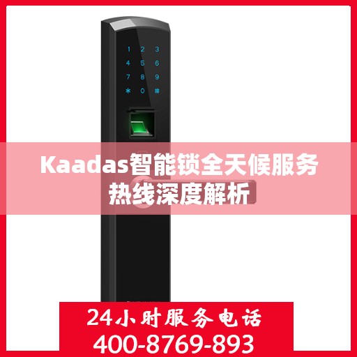 Kaadas智能锁全天候服务热线深度解析