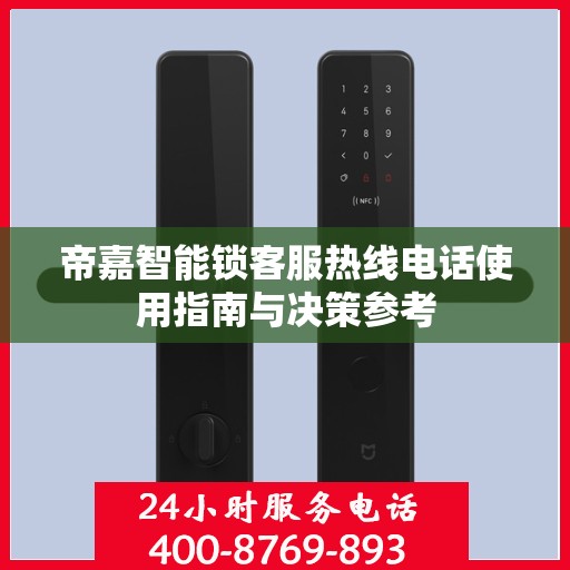 帝嘉智能锁客服热线电话使用指南与决策参考