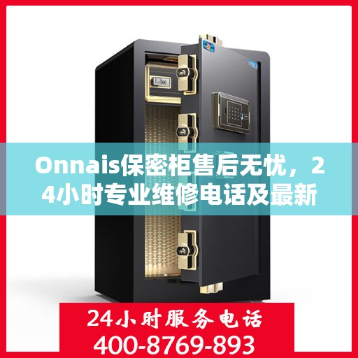 Onnais保密柜售后无忧，24小时专业维修电话及最新售后指南