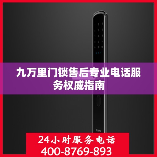 九万里门锁售后专业电话服务权威指南