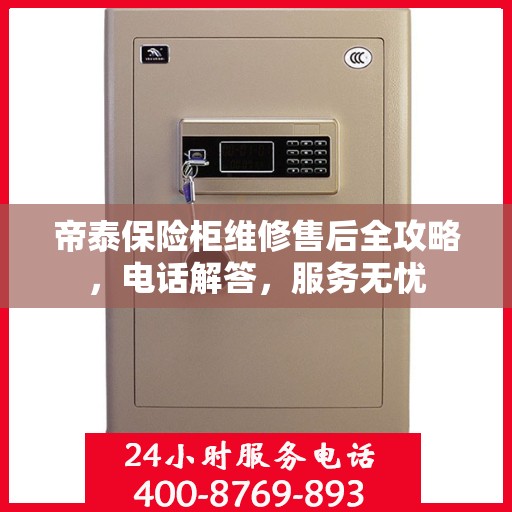 帝泰保险柜维修售后全攻略，电话解答，服务无忧
