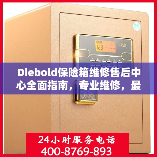 Diebold保险箱维修售后中心全面指南，专业维修，最新售后攻略