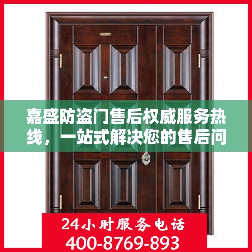 嘉盛防盗门售后权威服务热线，一站式解决您的售后问题