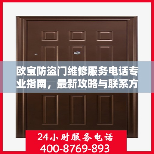 欧宝防盗门维修服务电话专业指南，最新攻略与联系方式
