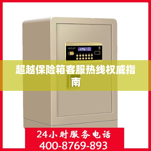 超越保险箱客服热线权威指南