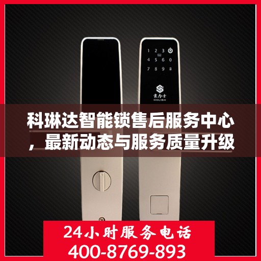科琳达智能锁售后服务中心，最新动态与服务质量升级