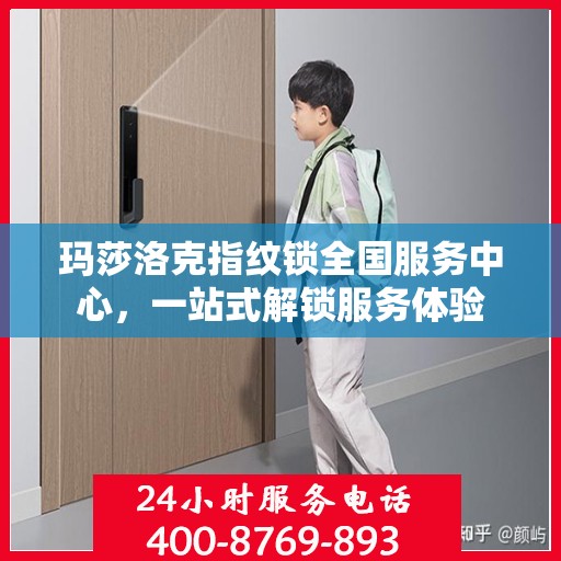 玛莎洛克指纹锁全国服务中心，一站式解锁服务体验