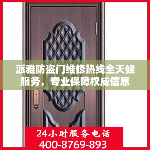 派雅防盗门维修热线全天候服务，专业保障权威信息