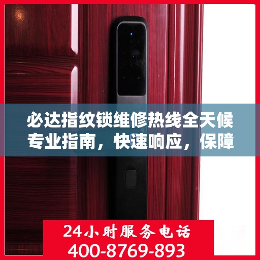 必达指纹锁维修热线全天候专业指南，快速响应，保障您的安全锁事无忧