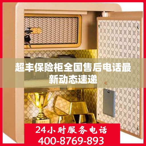 超丰保险柜全国售后电话最新动态速递