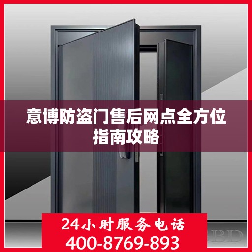 意博防盗门售后网点全方位指南攻略