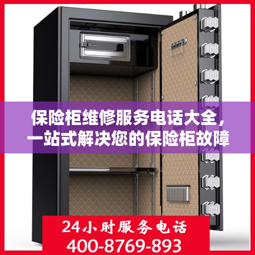 保险柜维修服务电话大全，一站式解决您的保险柜故障问题与详细攻略
