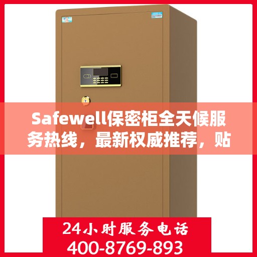 Safewell保密柜全天候服务热线，最新权威推荐，贴心守护您的安全需求