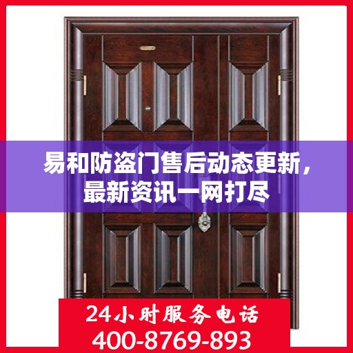 易和防盗门售后动态更新，最新资讯一网打尽