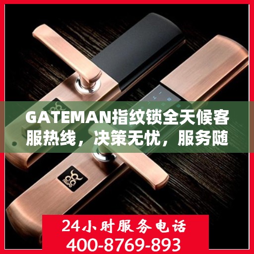 GATEMAN指纹锁全天候客服热线，决策无忧，服务随时相伴