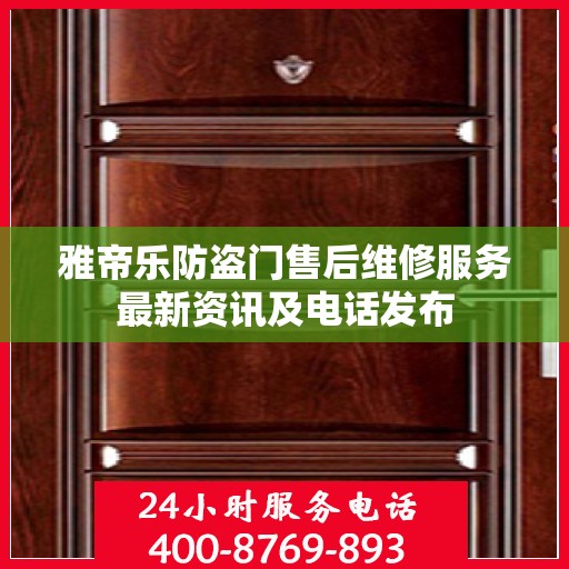 雅帝乐防盗门售后维修服务最新资讯及电话发布