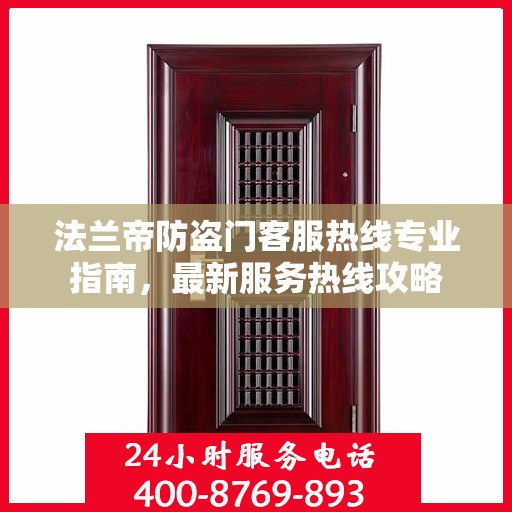 法兰帝防盗门客服热线专业指南，最新服务热线攻略