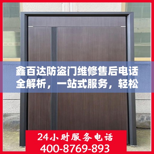 鑫百达防盗门维修售后电话全解析，一站式服务，轻松解决您的维修难题