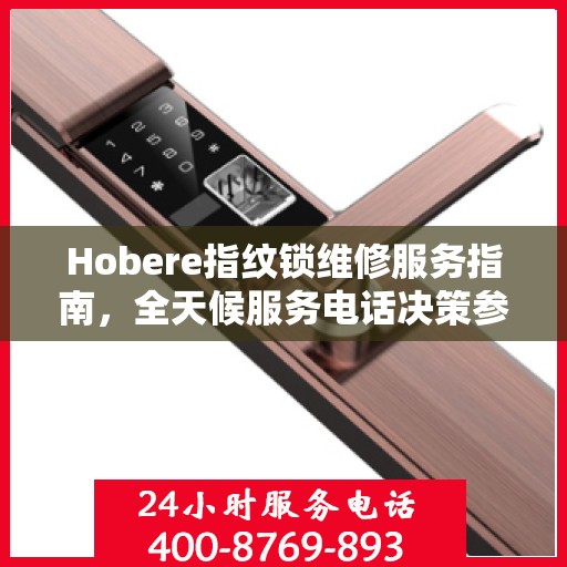Hobere指纹锁维修服务指南，全天候服务电话决策参考