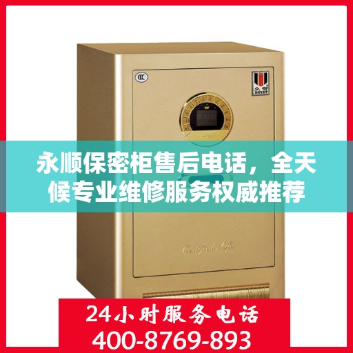 永顺保密柜售后电话，全天候专业维修服务权威推荐