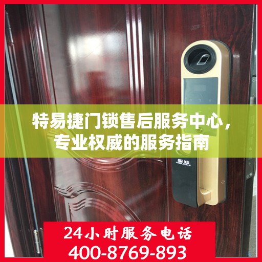 特易捷门锁售后服务中心，专业权威的服务指南