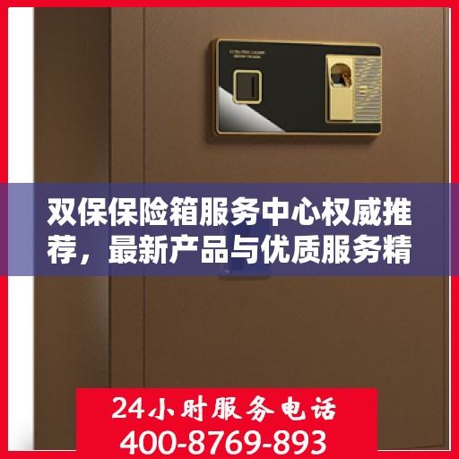 双保保险箱服务中心权威推荐，最新产品与优质服务精选指南