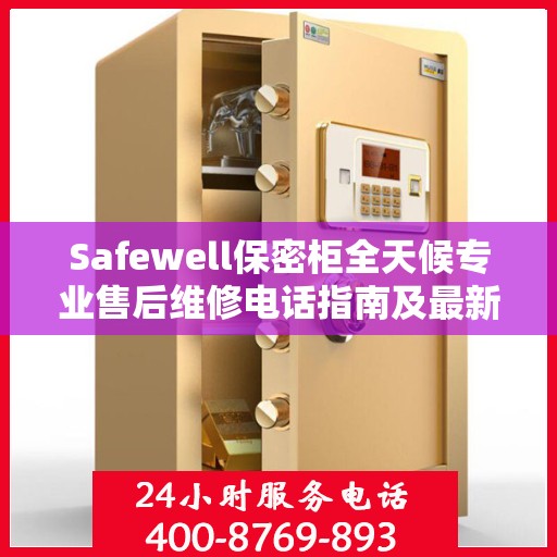 Safewell保密柜全天候专业售后维修电话指南及最新攻略
