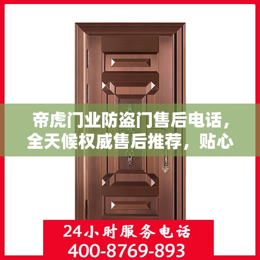 帝虎门业防盗门售后电话，全天候权威售后推荐，贴心服务不打烊