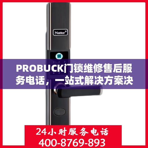 PROBUCK门锁维修售后服务电话，一站式解决方案决策指南