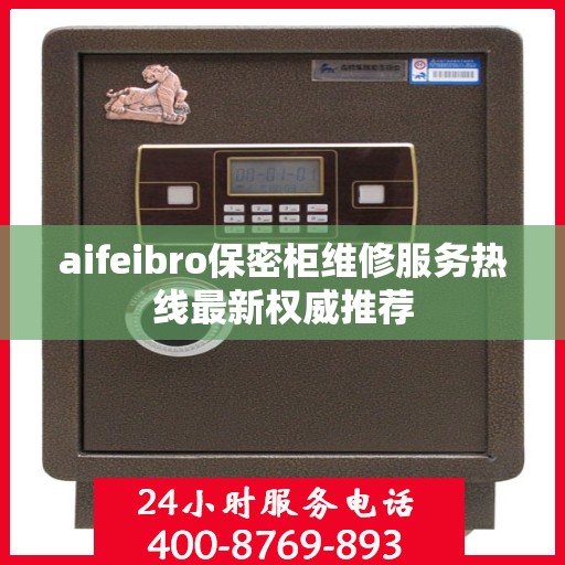 aifeibro保密柜维修服务热线最新权威推荐