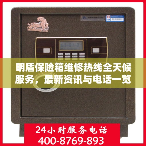 明盾保险箱维修热线全天候服务，最新资讯与电话一览