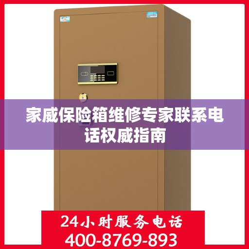 家威保险箱维修专家联系电话权威指南