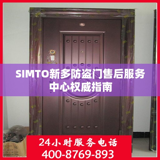 SIMTO新多防盗门售后服务中心权威指南